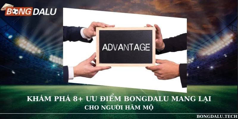 Khám phá 8+ ưu điểm Bongdalu mang lại cho người hâm mộ