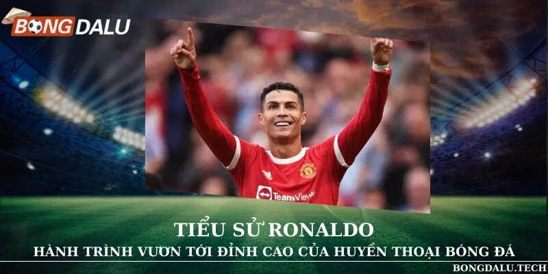 Tiểu sử Ronaldo - Hành trình vươn tới đỉnh cao của huyền thoại bóng đá